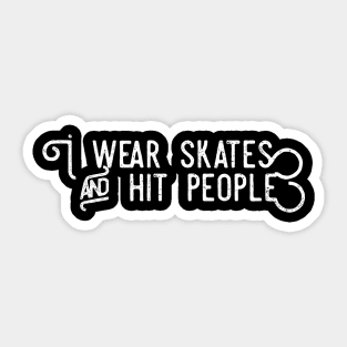 I wear skates and hit people distressed text in white for skaters and roller derby fans Sticker